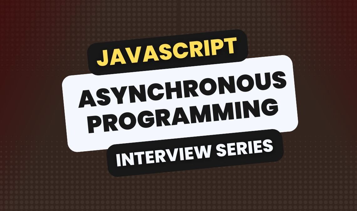 JavaScript Asynchronous Programming Interview Questions